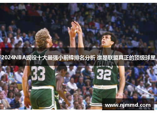 2024NBA现役十大最强小前锋排名分析 谁是联盟真正的顶级球星