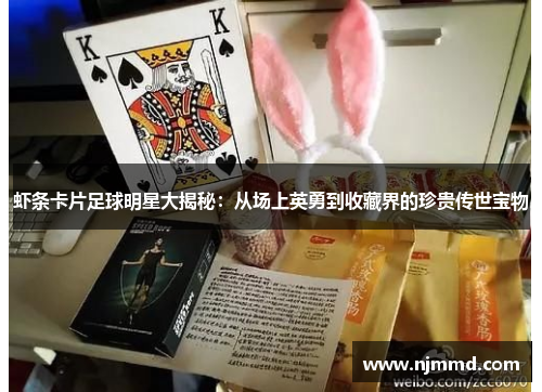 虾条卡片足球明星大揭秘：从场上英勇到收藏界的珍贵传世宝物