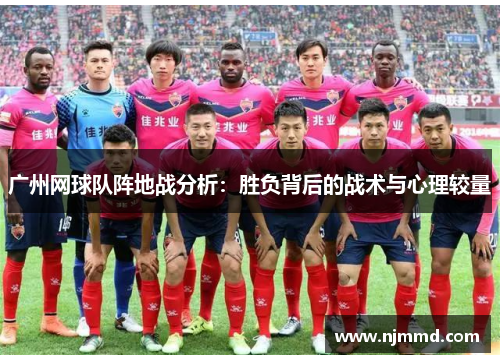 广州网球队阵地战分析：胜负背后的战术与心理较量