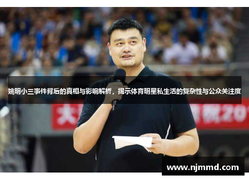 姚明小三事件背后的真相与影响解析，揭示体育明星私生活的复杂性与公众关注度