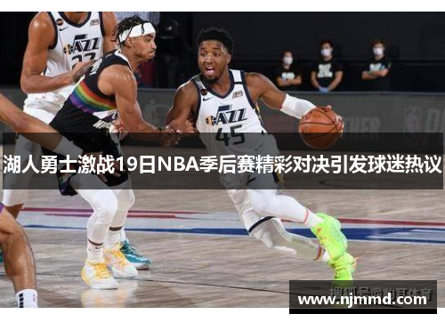 湖人勇士激战19日NBA季后赛精彩对决引发球迷热议