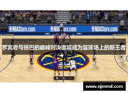 罗宾逊与班巴的巅峰对决谁将成为篮球场上的新王者